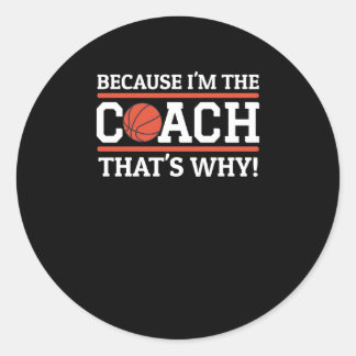 Because I'm The Coach That's Why Funny Basketball  Classic Round Sticker