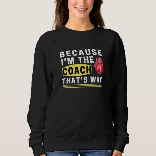 Because I'm The Coach That's Why Sweatshirt (Front)