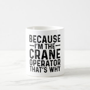 Because I'M The Crane Operator That's Why Coffee Mug