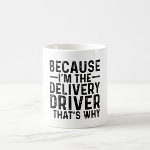 Because I'M The Delivery Driver That's Why  Coffee Mug