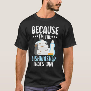 Because I'm The Dishwasher Dishwashing Profession T-Shirt