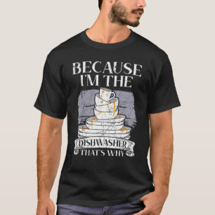 Because I'm The Dishwasher Dishwashing Profession T-Shirt
