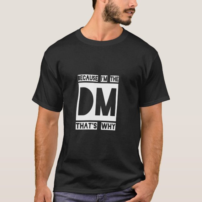Because I'm The Dm That's Why  Gaming Fantasy Drag T-Shirt (Front)