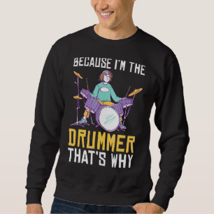 Because Im The Drummer Thats Why Cool Drummer Sweatshirt