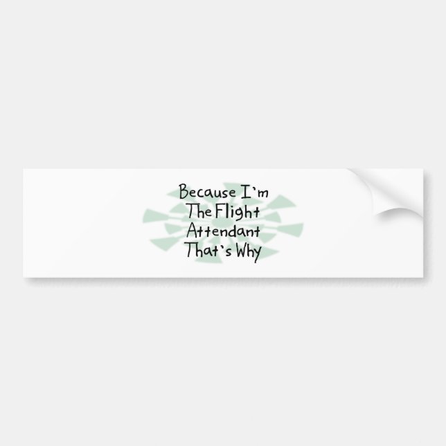 Because I'm the Flight Attendant Bumper Sticker (Front)