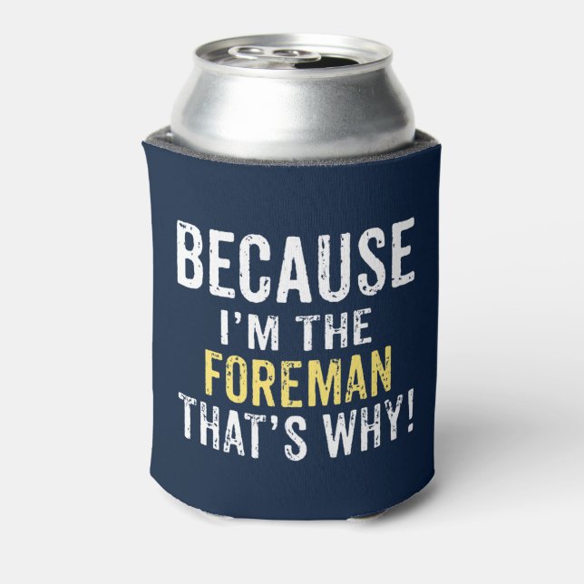 Because I'm the Foreman Can Cooler (Can Back)