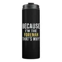 Because I'm the Foreman