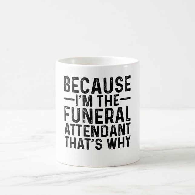 Because I'M The Funeral Attendant That's Why  Coffee Mug (Center)