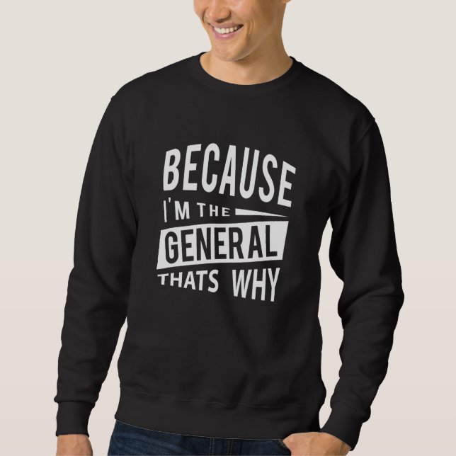 Because Im The General Gen   Thats Why Sweatshirt (Front)