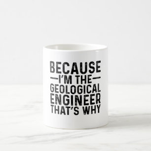 Because I'M The Geological Engineer That's Why Coffee Mug