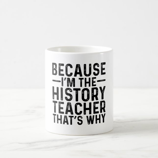 Because I'M The History Teacher That's Why  Coffee Mug (Center)