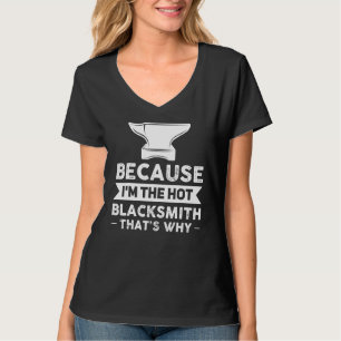 Because I'm The Hot Blacksmith That's Why Smithy T-Shirt