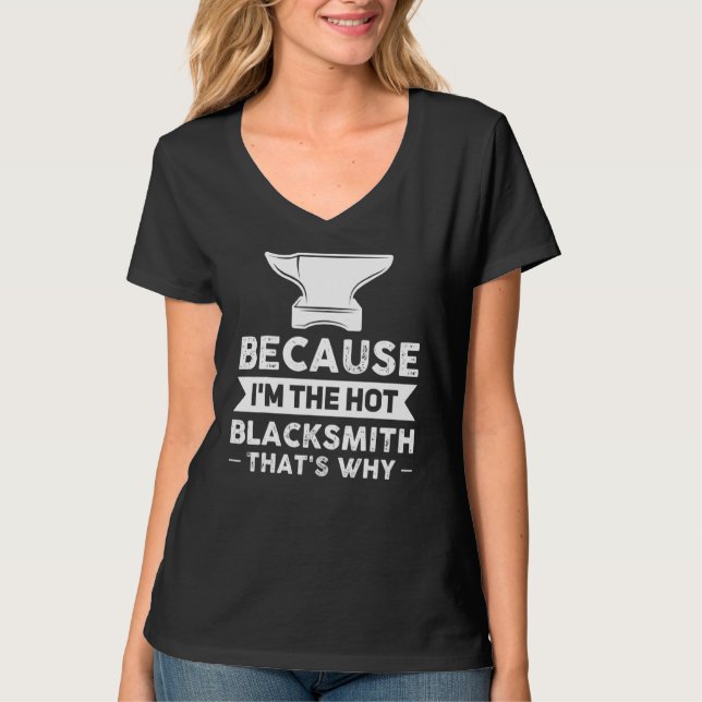 Because I'm The Hot Blacksmith That's Why Smithy T-Shirt (Front)
