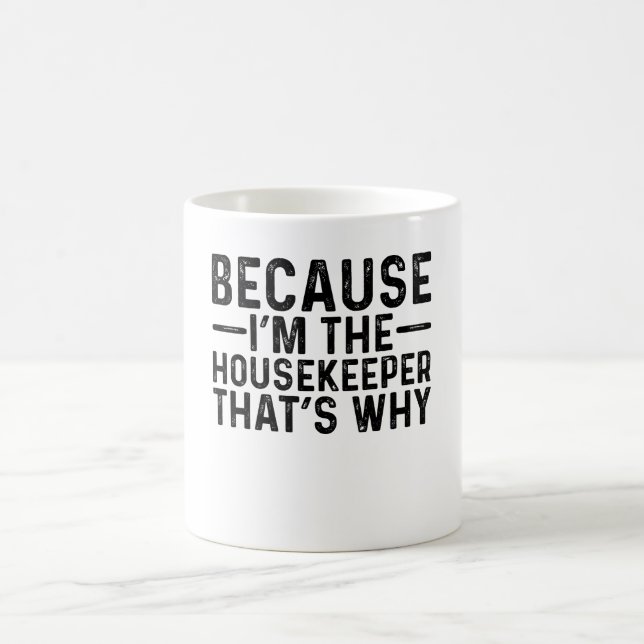 Because I'M The Housekeeper That's Why  Coffee Mug (Center)