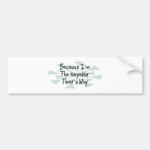 Because I'm the Kayaker Bumper Sticker