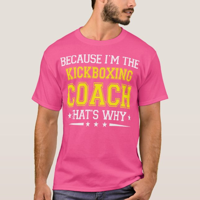 Because I'M The Kickboxing Coach Funny Kickboxing  T-Shirt (Front)