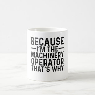 Because I'M The Machinery Operator That's Why Coffee Mug