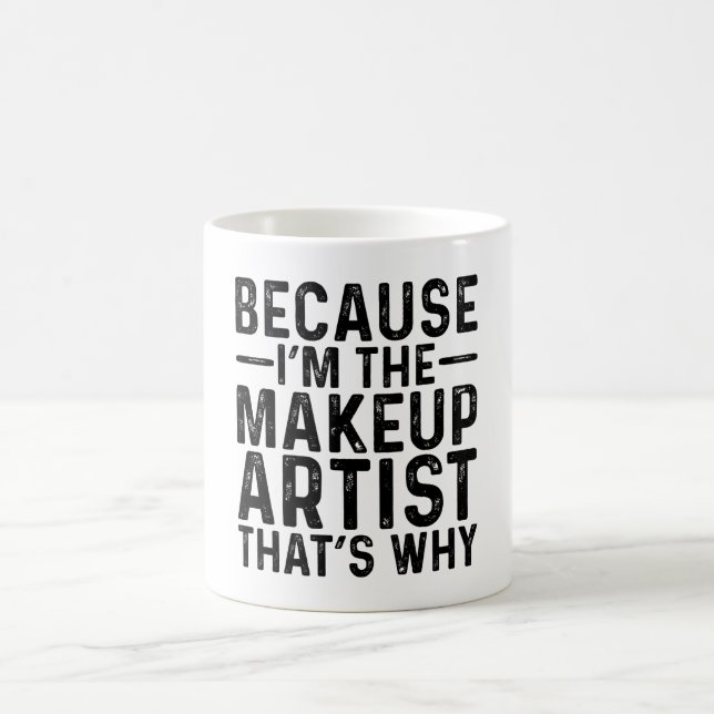 Because I'M The Makeup Artist That's Why  Coffee Mug (Center)