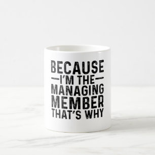 Because I'M The Managing Member That's Why  Coffee Mug