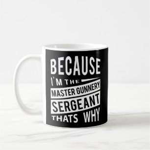 Because I'M The Master Gunnery Sergeant Mgysg-T'S  Coffee Mug
