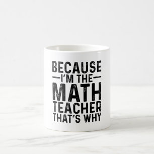 Because I'M The Math Teacher That's Why Coffee Mug