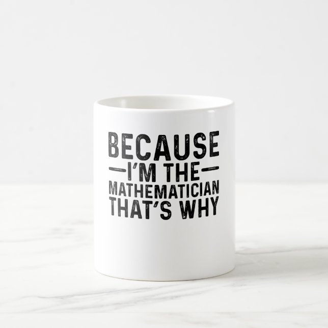 Because I'M The Mathematician That's Why Coffee Mug (Center)