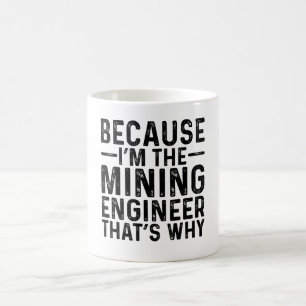 Because I'M The Mining Engineer That's Why Coffee Mug