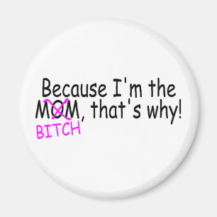 Because Im The Mum Btich Thats Why Magnet