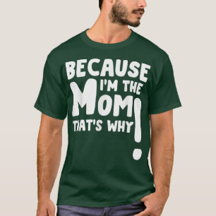 Because Im The Mum Thats Why Funny Mothers day  T-Shirt