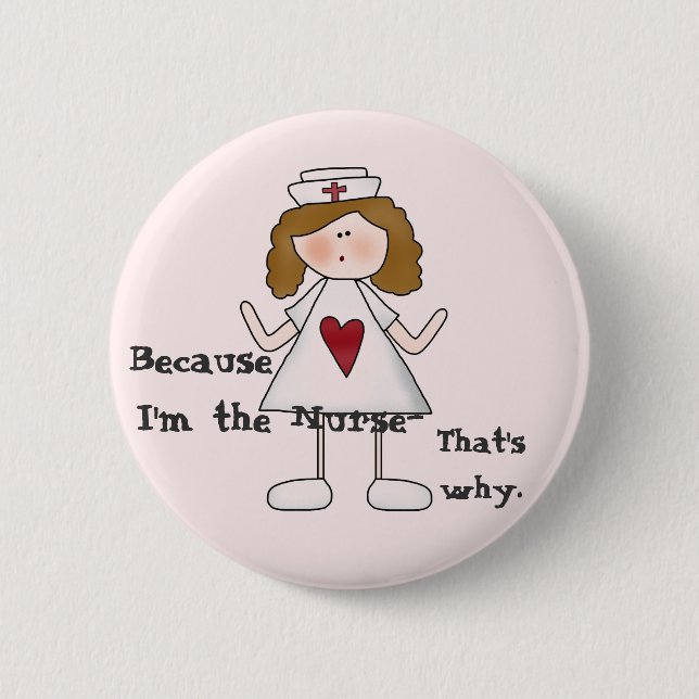 Because I'm the Nurse Funny Slogan 6 Cm Round Badge (Front)