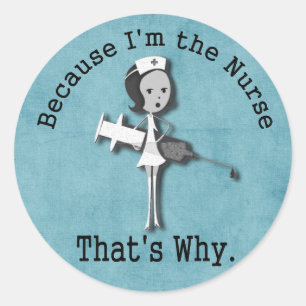 Because I'm the Nurse  That's Why Funny Classic Round Sticker