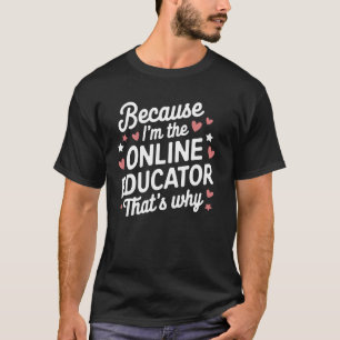 Because I'm The Online Educator That's Why T-Shirt