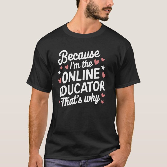Because I'm The Online Educator That's Why T-Shirt (Front)