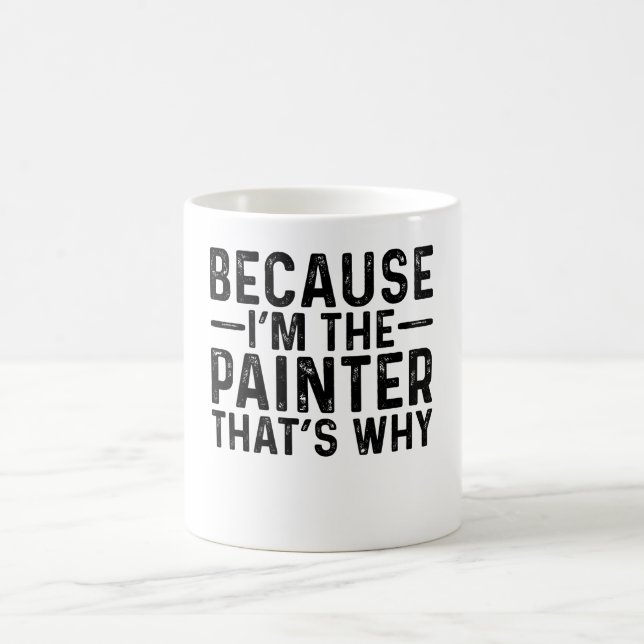 Because I'M The Painter That's Why Coffee Mug (Center)