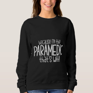 Because I'm The Paramedic That's Why Sweatshirt