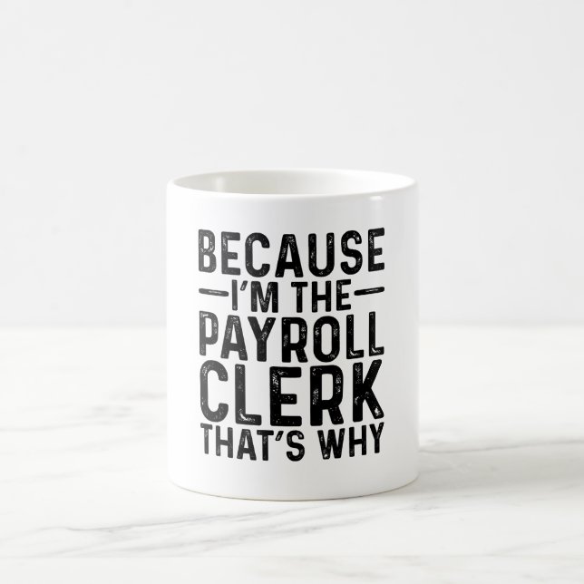 Because I'M The Payroll Clerk That's Why Coffee Mug (Center)