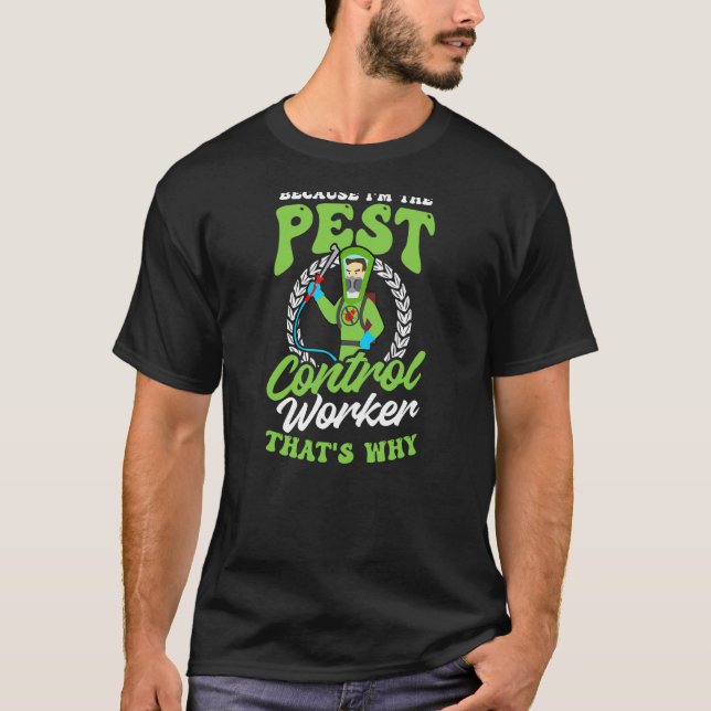 Because I'm The Pest Control Worker Bug Exterminat T-Shirt (Front)
