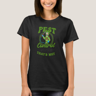 Because I'm The Pest Control Worker Bug Exterminat T-Shirt