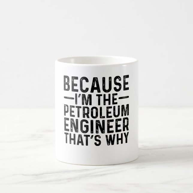 Because I'M The Petroleum Engineer That's Why Coffee Mug (Center)