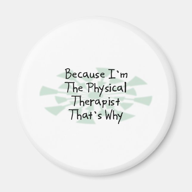 Because I'm the Physical Therapist Magnet (Front)