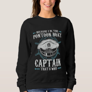 Because I'm The Pontoon Boat Captain Boating Pont Sweatshirt