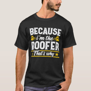 Because Im The Roofer Men Mechanic Contractor T-Shirt