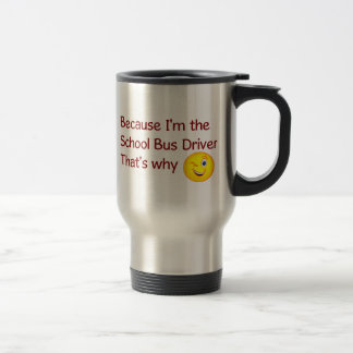 Because I'm The School Bus Driver Travel Mug