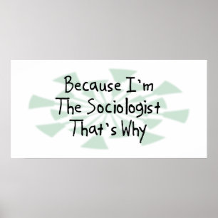Because I'm the Sociologist Poster
