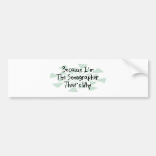Because I'm the Sonographer Bumper Sticker