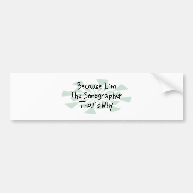 Because I'm the Sonographer Bumper Sticker (Front)