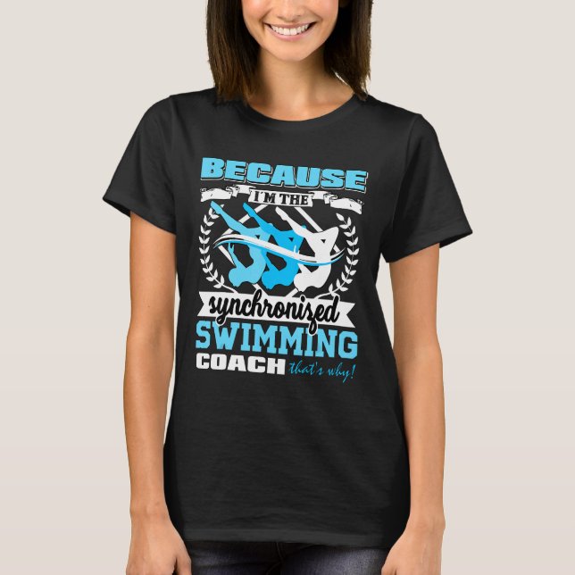 Because Im The Synchronised Swimming Coach Tshirt (Front)