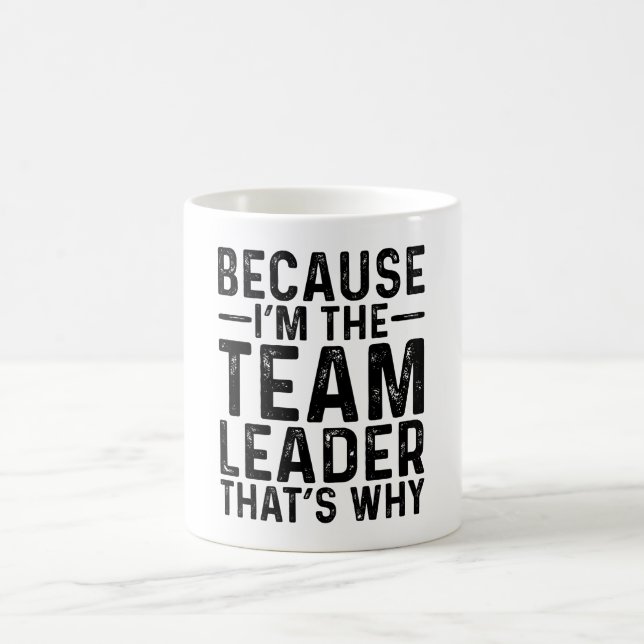 Because I'M The Team Leader That's Why Coffee Mug (Center)