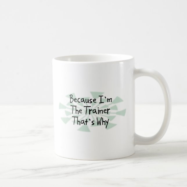 Because I'm the Trainer Coffee Mug (Right)