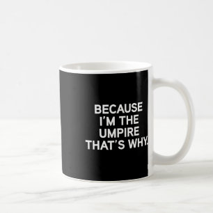 Because I'm The Umpire Sell Softll Funny Umpire Sh Coffee Mug
